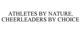 ATHLETES BY NATURE, CHEERLEADERS BY CHOICE trademark