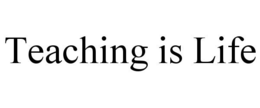 TEACHING IS LIFE trademark
