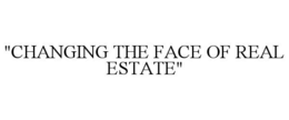 "CHANGING THE FACE OF REAL ESTATE" trademark
