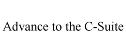 ADVANCE TO THE C-SUITE trademark
