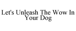 LET'S UNLEASH THE WOW IN YOUR DOG trademark