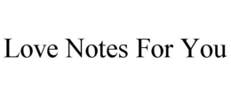 LOVE NOTES FOR YOU trademark