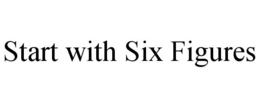 START WITH SIX FIGURES trademark