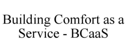 BUILDING COMFORT AS A SERVICE - BCAAS trademark