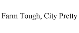 FARM TOUGH, CITY PRETTY trademark