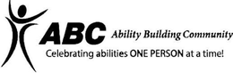 ABC ABILITY BUILDING COMMUNITY CELEBRATING ABILITIES ONE PERSON AT A TIME! trademark