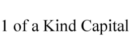 1 OF A KIND CAPITAL trademark