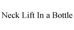 NECK LIFT IN A BOTTLE trademark
