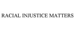 RACIAL INJUSTICE MATTERS trademark