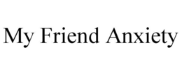 MY FRIEND ANXIETY trademark