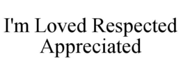 I'M LOVED RESPECTED APPRECIATED trademark