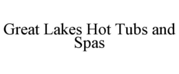 GREAT LAKES HOT TUBS AND SPAS trademark