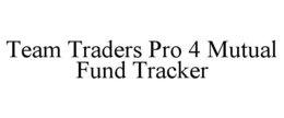 TEAM TRADERS PRO 4 MUTUAL FUND TRACKER trademark