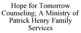 HOPE FOR TOMORROW COUNSELING; A MINISTRY OF PATRICK HENRY FAMILY SERVICES trademark