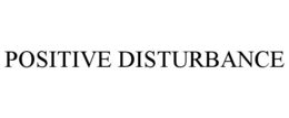 POSITIVE DISTURBANCE trademark