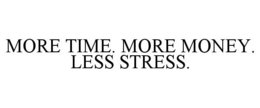 MORE TIME. MORE MONEY. LESS STRESS. trademark