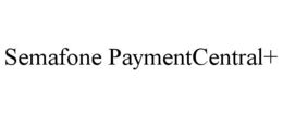 SEMAFONE PAYMENTCENTRAL+ trademark