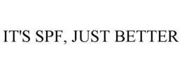 IT'S SPF, JUST BETTER trademark