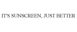 IT'S SUNSCREEN, JUST BETTER trademark