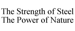 THE STRENGTH OF STEEL THE POWER OF NATURE trademark