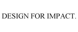 DESIGN FOR IMPACT. trademark
