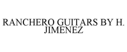 RANCHERO GUITARS BY H. JIMENEZ trademark