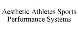 AESTHETIC ATHLETES SPORTS PERFORMANCE SYSTEMS trademark