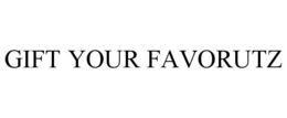 GIFT YOUR FAVORUTZ trademark