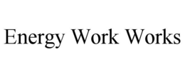ENERGY WORK WORKS trademark