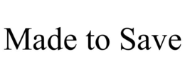 MADE TO SAVE trademark