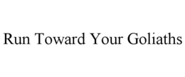 RUN TOWARD YOUR GOLIATHS trademark