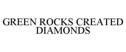GREEN ROCKS CREATED DIAMONDS trademark