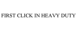 FIRST CLICK IN HEAVY DUTY trademark