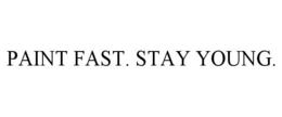 PAINT FAST. STAY YOUNG. trademark
