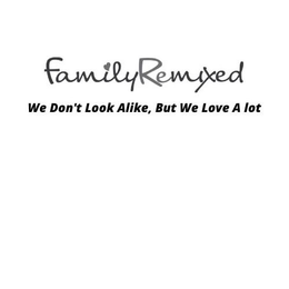 FAMILYREMIXED WE DON'T LOOK ALIKE, BUT WE LOVE A LOT trademark