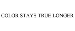 COLOR STAYS TRUE LONGER trademark