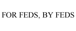 FOR FEDS, BY FEDS trademark