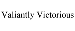 VALIANTLY VICTORIOUS trademark