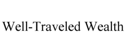 WELL-TRAVELED WEALTH trademark