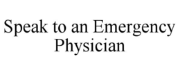 SPEAK TO AN EMERGENCY PHYSICIAN trademark