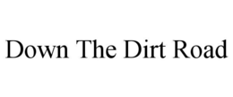 DOWN THE DIRT ROAD trademark