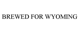 BREWED FOR WYOMING trademark