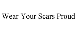WEAR YOUR SCARS PROUD trademark