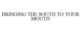 BRINGING THE SOUTH TO YOUR MOUTH trademark