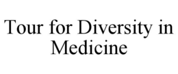 TOUR FOR DIVERSITY IN MEDICINE trademark