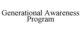 GENERATIONAL AWARENESS PROGRAM trademark