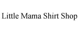 LITTLE MAMA SHIRT SHOP trademark