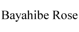 BAYAHIBE ROSE trademark