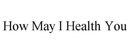 HOW MAY I HEALTH YOU trademark