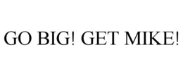 GO BIG! GET MIKE! trademark